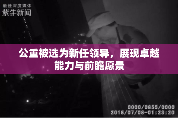 公重被选为新任领导，展现卓越能力与前瞻愿景