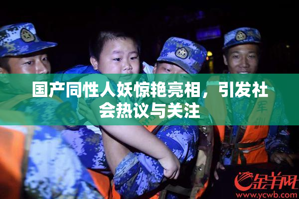 国产同性人妖惊艳亮相，引发社会热议与关注