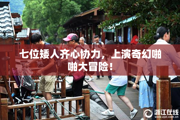 七位矮人齐心协力，上演奇幻啪啪大冒险！