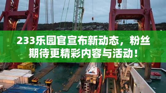 233乐园官宣布新动态，粉丝期待更精彩内容与活动！