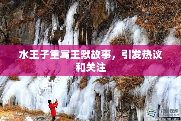 水王子重写王默故事，引发热议和关注