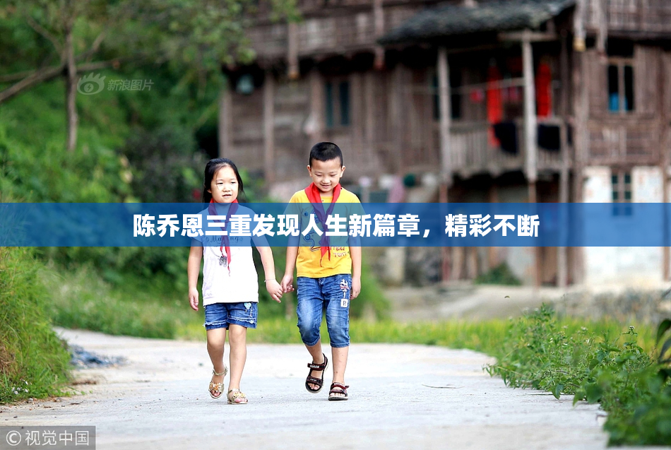 陈乔恩三重发现人生新篇章，精彩不断