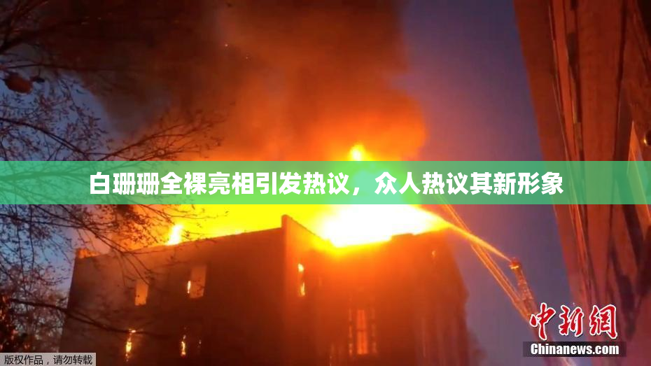 白珊珊全裸亮相引发热议，众人热议其新形象