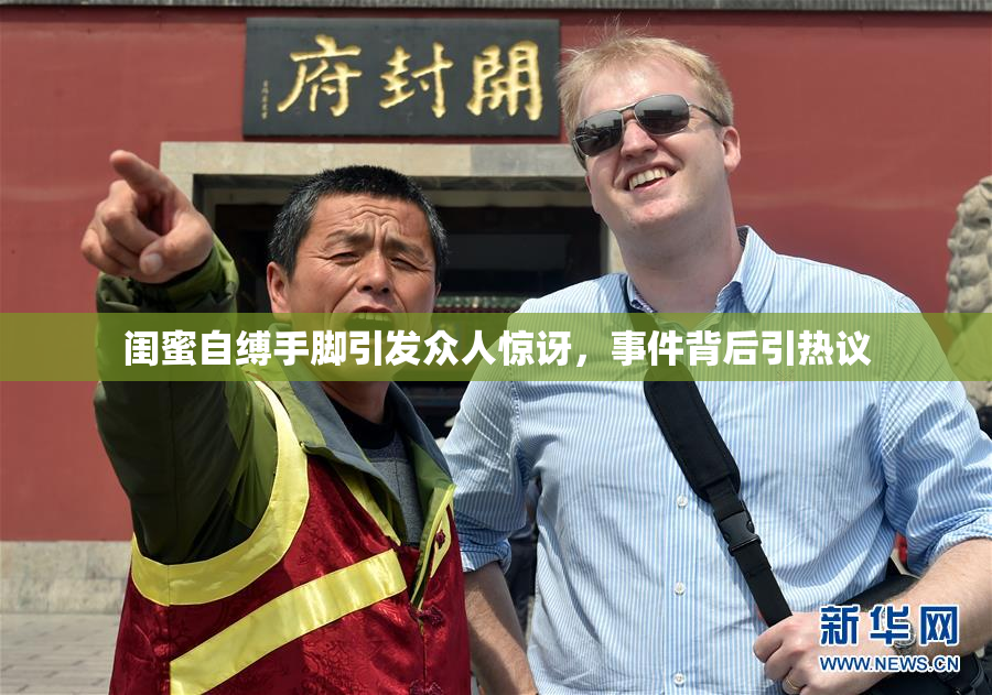 闺蜜自缚手脚引发众人惊讶，事件背后引热议