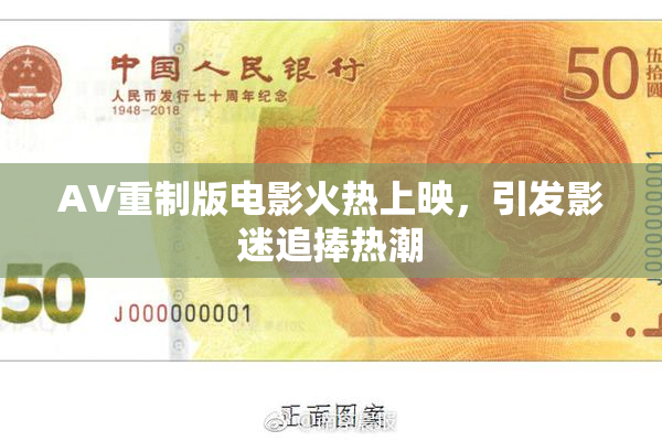 AV重制版电影火热上映，引发影迷追捧热潮