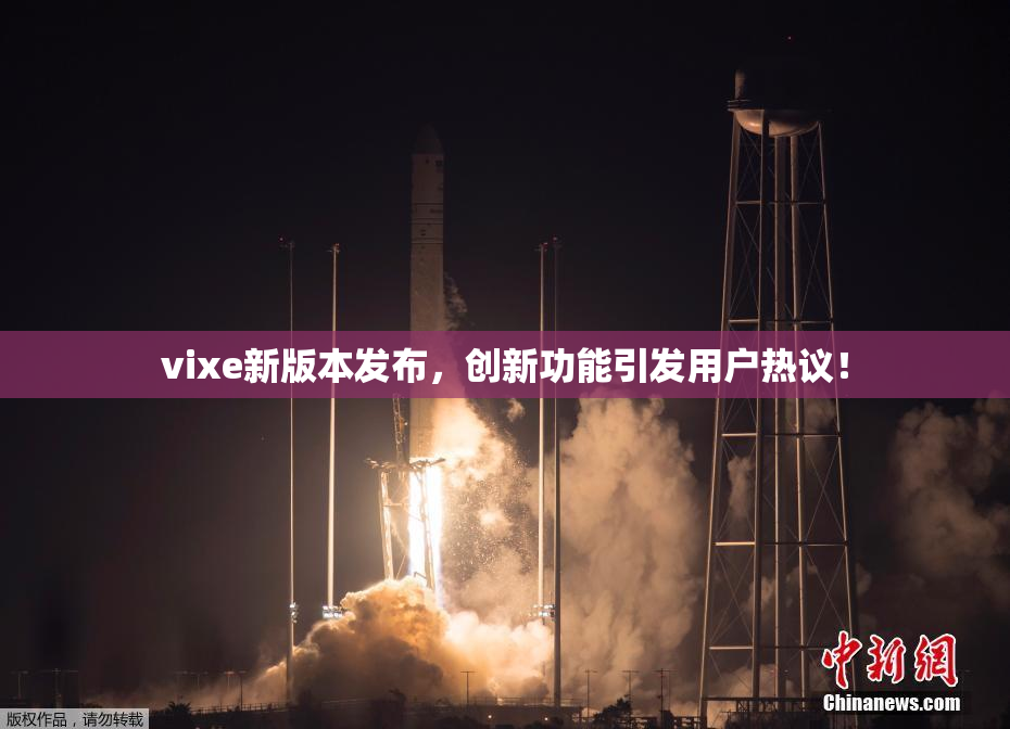 vixe新版本发布，创新功能引发用户热议！