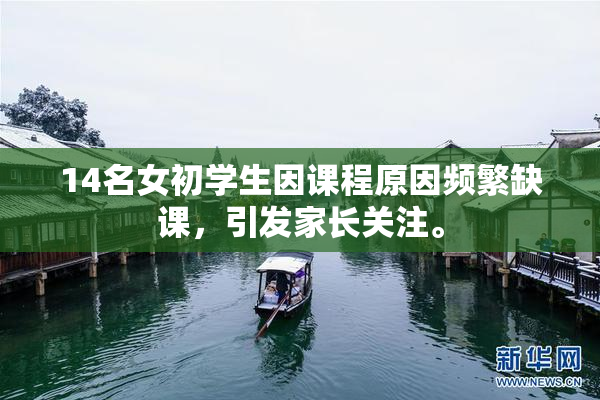 14名女初学生因课程原因频繁缺课，引发家长关注。