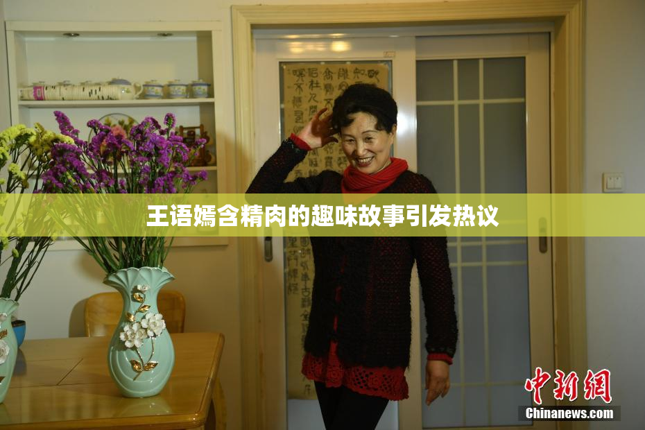 王语嫣含精肉的趣味故事引发热议