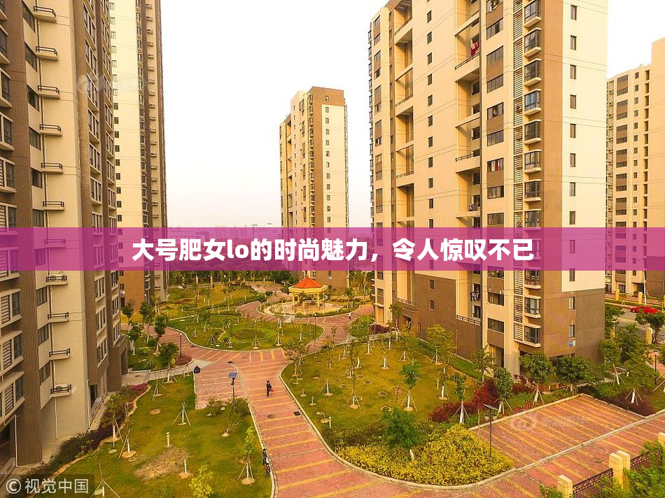 大号肥女lo的时尚魅力，令人惊叹不已