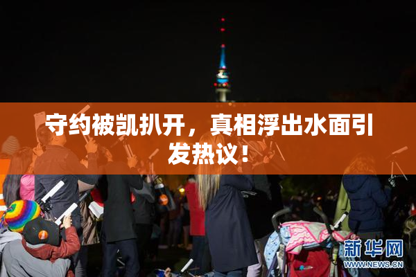 守约被凯扒开，真相浮出水面引发热议！