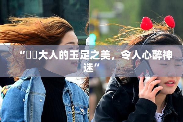 “芃芃大人的玉足之美，令人心醉神迷”