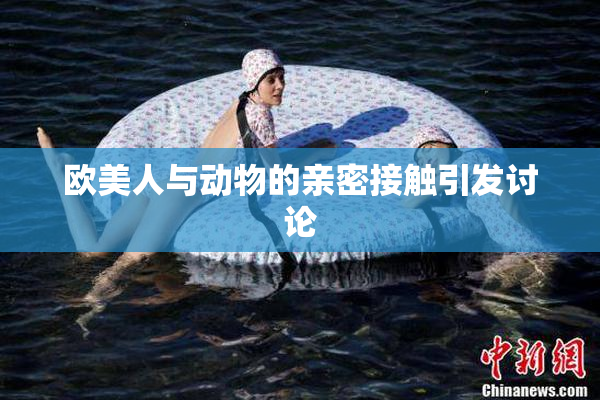 欧美人与动物的亲密接触引发讨论