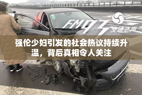 强伦少妇引发的社会热议持续升温，背后真相令人关注