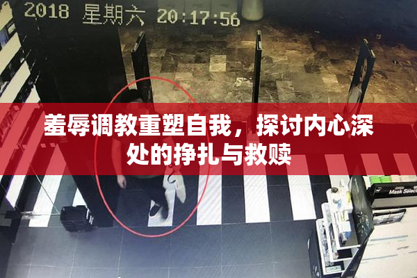 羞辱调教重塑自我，探讨内心深处的挣扎与救赎