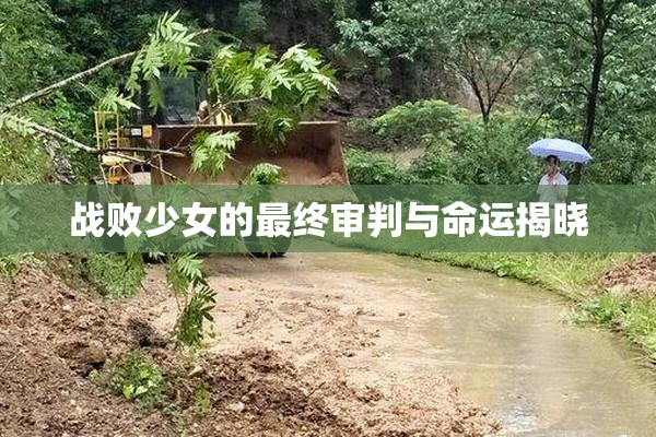 战败少女的最终审判与命运揭晓