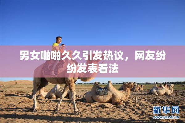 男女啪啪久久引发热议，网友纷纷发表看法