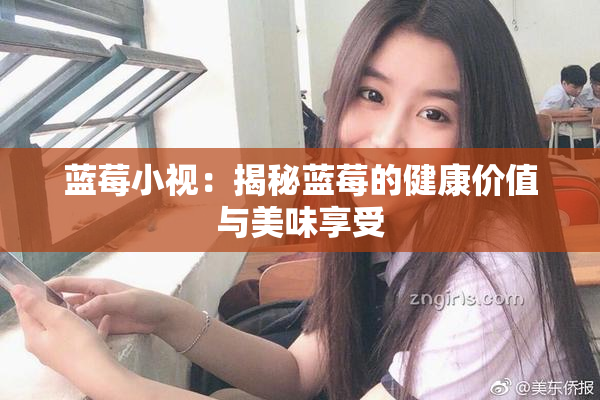 蓝莓小视：揭秘蓝莓的健康价值与美味享受