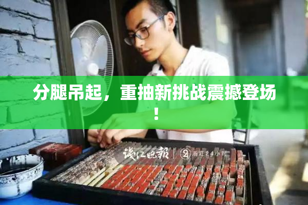分腿吊起，重抽新挑战震撼登场！
