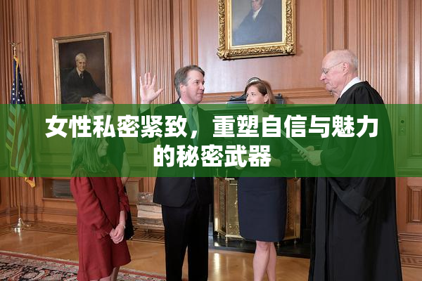 女性私密紧致，重塑自信与魅力的秘密武器
