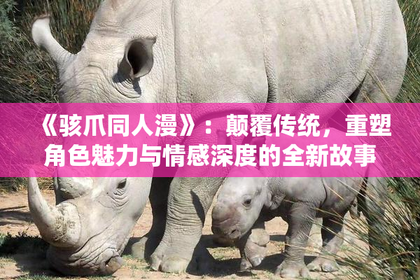 《骇爪同人漫》：颠覆传统，重塑角色魅力与情感深度的全新故事聊天