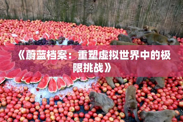 《蔚蓝档案：重塑虚拟世界中的极限挑战》