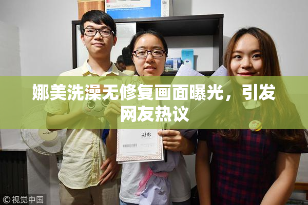 娜美洗澡无修复画面曝光，引发网友热议