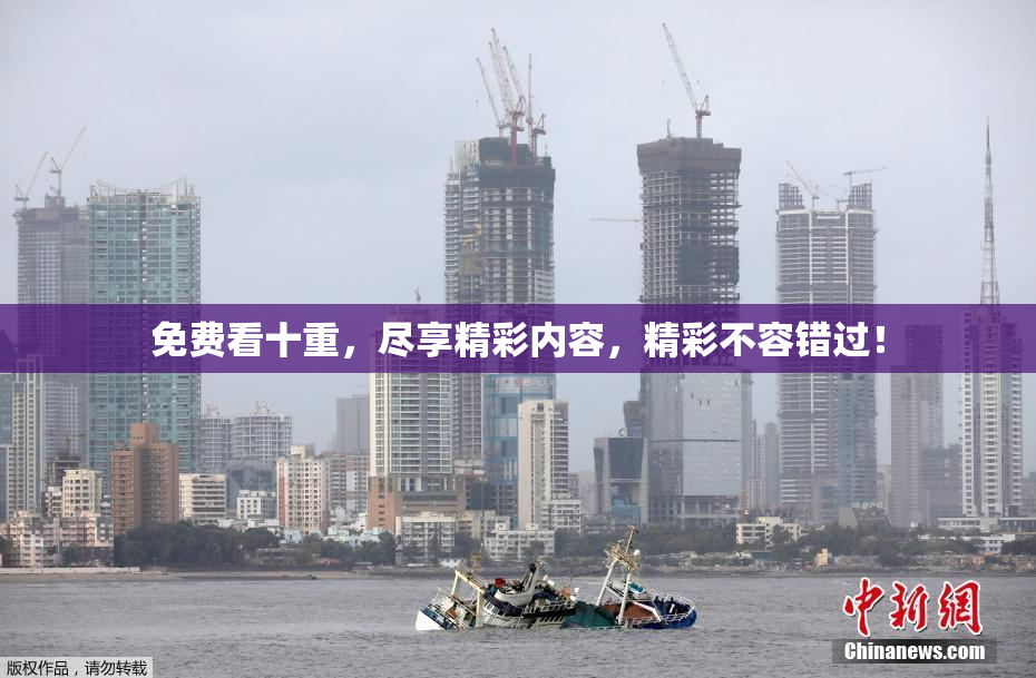 免费看十重，尽享精彩内容，精彩不容错过！