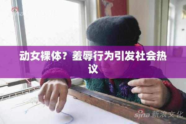 动女裸体？羞辱行为引发社会热议