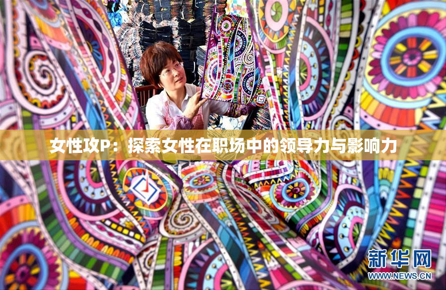 女性攻P：探索女性在职场中的领导力与影响力