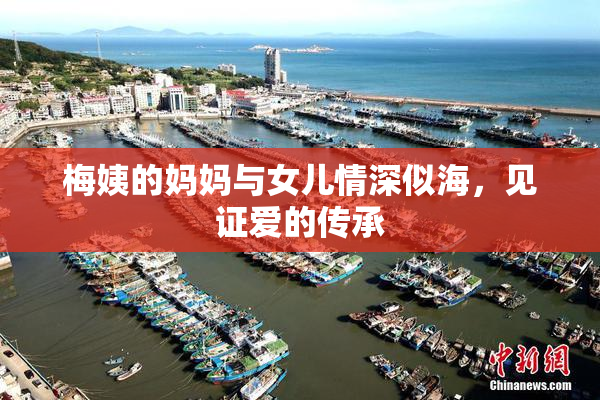 梅姨的妈妈与女儿情深似海，见证爱的传承