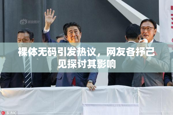 裸体无码引发热议，网友各抒己见探讨其影响