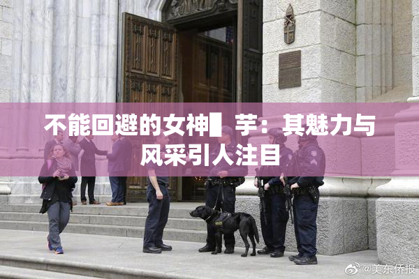不能回避的女神▌芋：其魅力与风采引人注目