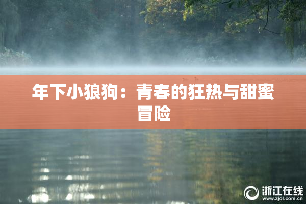 年下小狼狗：青春的狂热与甜蜜冒险
