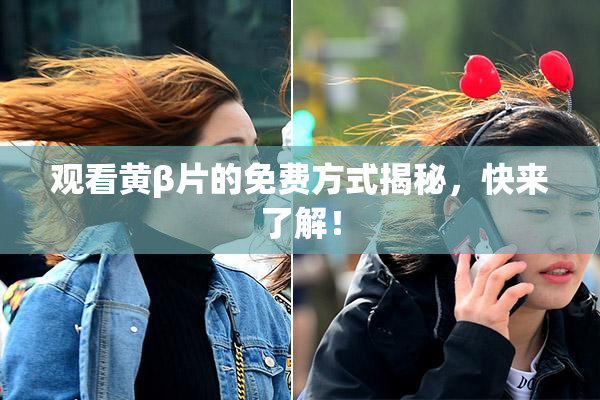 观看黄β片的免费方式揭秘，快来了解！