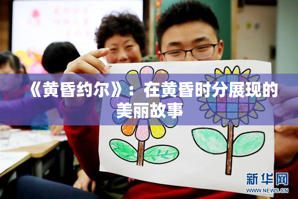 《黄昏约尔》：在黄昏时分展现的美丽故事