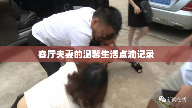 客厅夫妻的温馨生活点滴记录