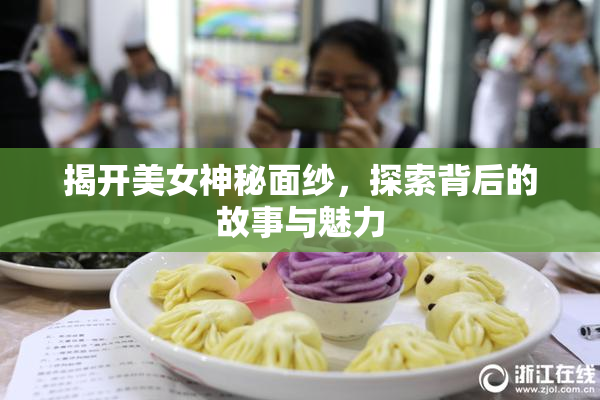 揭开美女神秘面纱，探索背后的故事与魅力