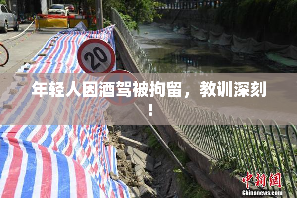 年轻人因酒驾被拘留，教训深刻！