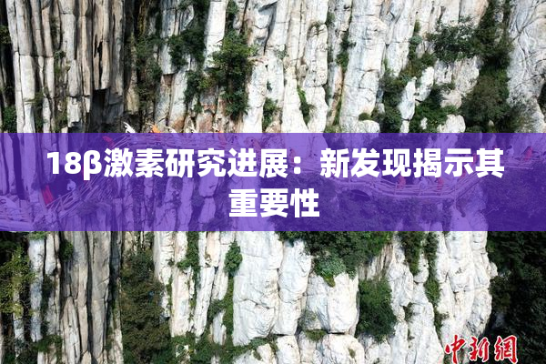 18β激素研究进展：新发现揭示其重要性