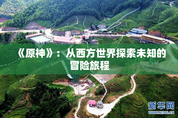 《原神》：从西方世界探索未知的冒险旅程