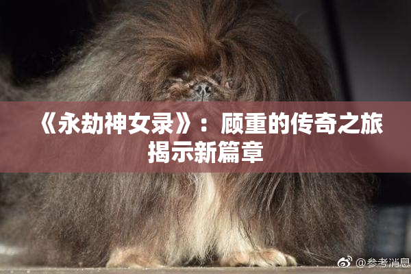 《永劫神女录》：顾重的传奇之旅揭示新篇章