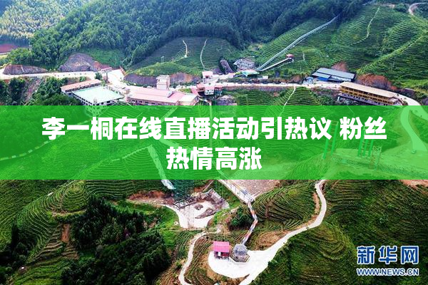 李一桐在线直播活动引热议 粉丝热情高涨
