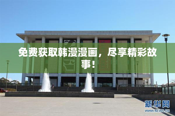 免费获取韩漫漫画，尽享精彩故事！