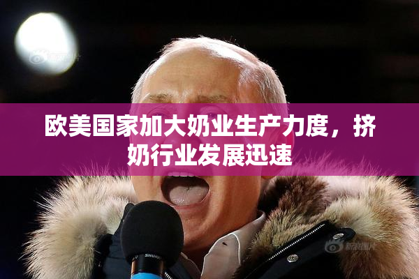 欧美国家加大奶业生产力度，挤奶行业发展迅速