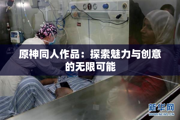 原神同人作品：探索魅力与创意的无限可能