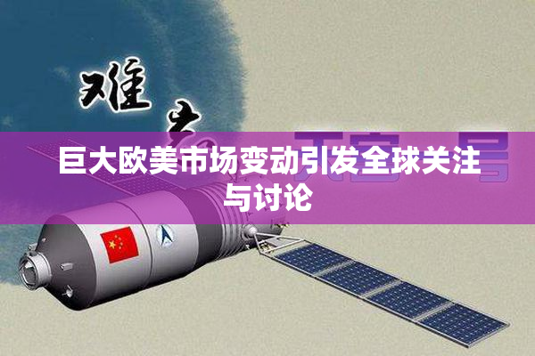 巨大欧美市场变动引发全球关注与讨论