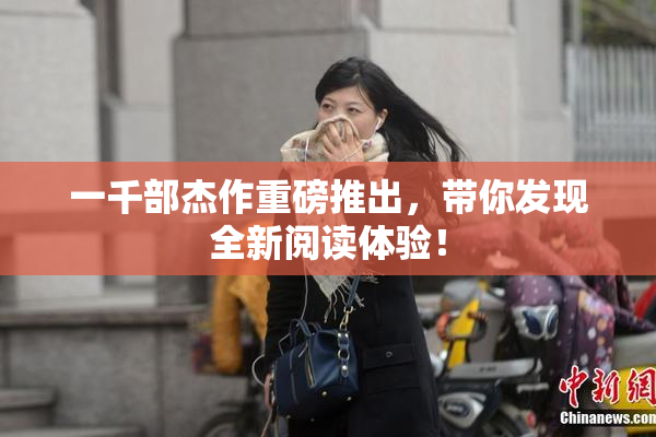 一千部杰作重磅推出，带你发现全新阅读体验！