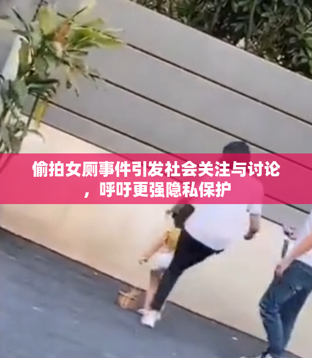 偷拍女厕事件引发社会关注与讨论，呼吁更强隐私保护