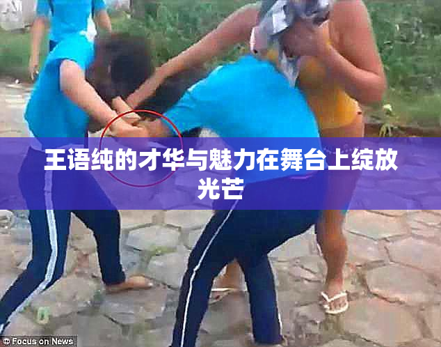 王语纯的才华与魅力在舞台上绽放光芒
