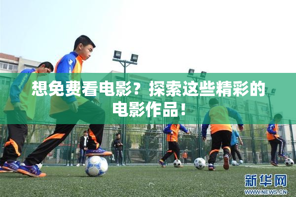 想免费看电影？探索这些精彩的电影作品！
